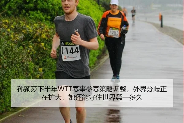 孙颖莎下半年WTT赛事参赛策略调整，外界分歧正在扩大，她还能守住世界第一多久